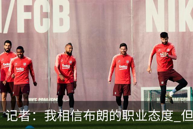 记者：我相信布朗的职业态度 但不会以圣人去要求任何运动员